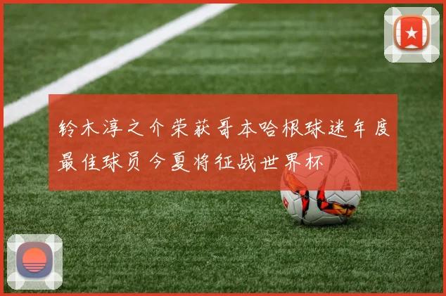 铃木淳之介荣获哥本哈根球迷年度最佳球员今夏将征战世界杯